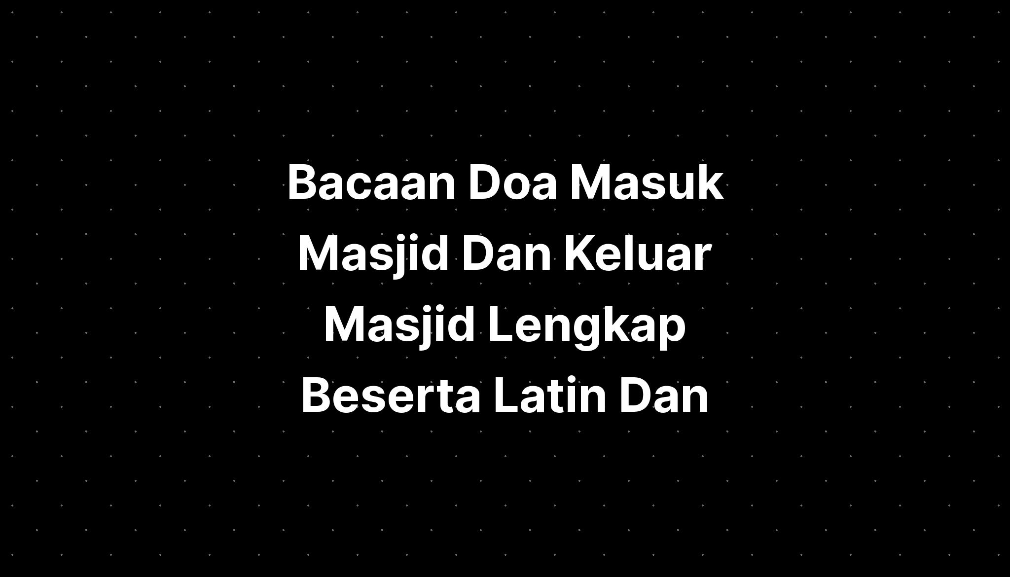 Bacaan Doa Masuk Masjid Dan Keluar Masjid Lengkap Beserta Latin Dan Imagesee 